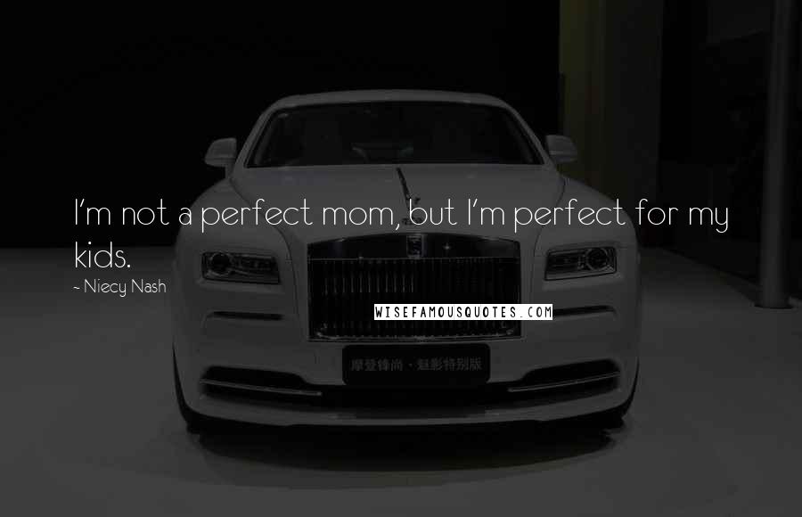 Niecy Nash Quotes: I'm not a perfect mom, but I'm perfect for my kids.