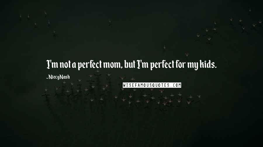 Niecy Nash Quotes: I'm not a perfect mom, but I'm perfect for my kids.