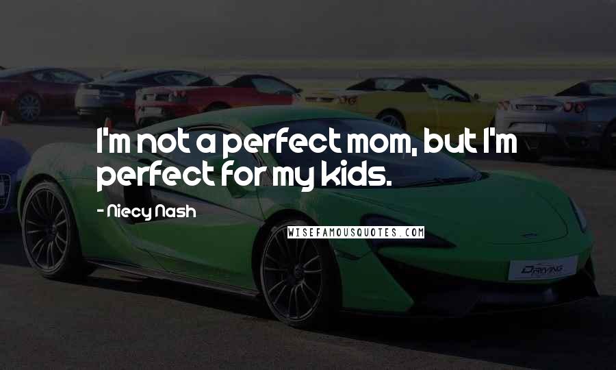Niecy Nash Quotes: I'm not a perfect mom, but I'm perfect for my kids.