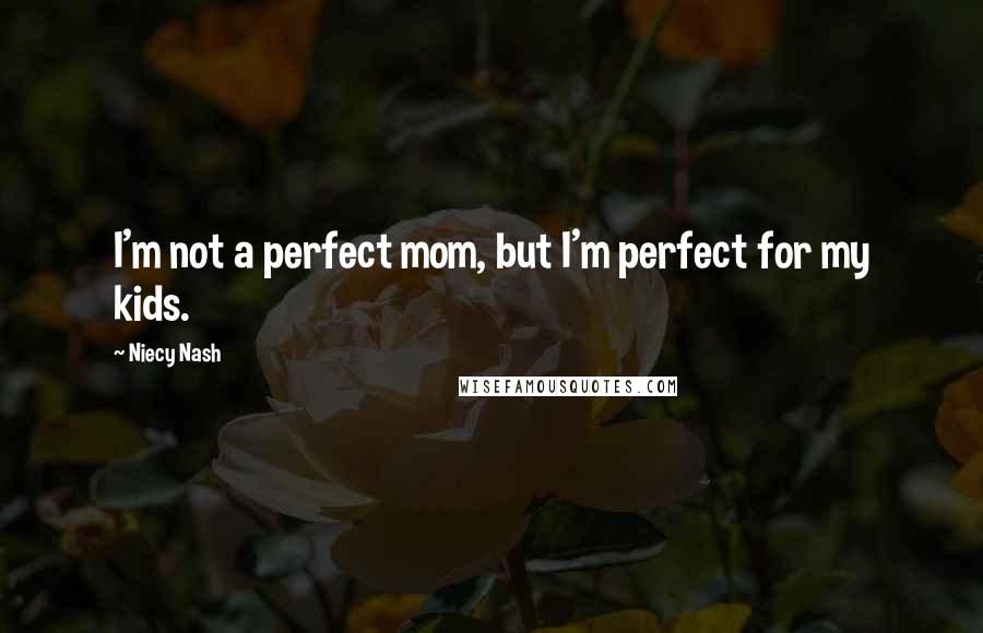 Niecy Nash Quotes: I'm not a perfect mom, but I'm perfect for my kids.