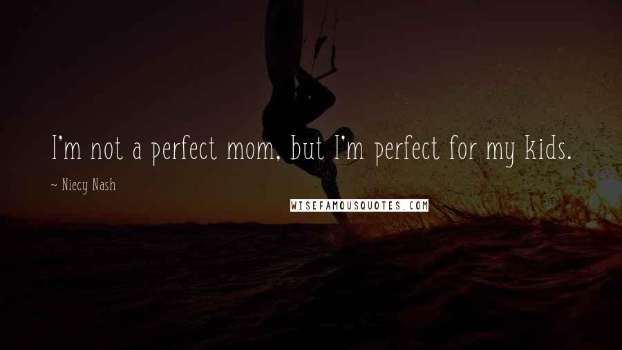 Niecy Nash Quotes: I'm not a perfect mom, but I'm perfect for my kids.