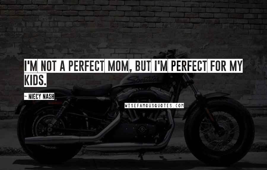 Niecy Nash Quotes: I'm not a perfect mom, but I'm perfect for my kids.
