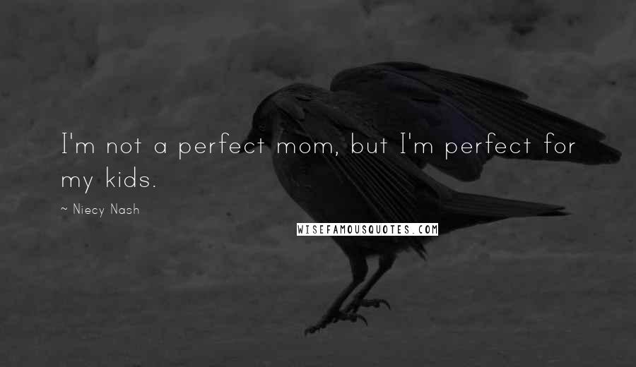 Niecy Nash Quotes: I'm not a perfect mom, but I'm perfect for my kids.
