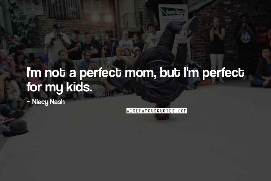 Niecy Nash Quotes: I'm not a perfect mom, but I'm perfect for my kids.