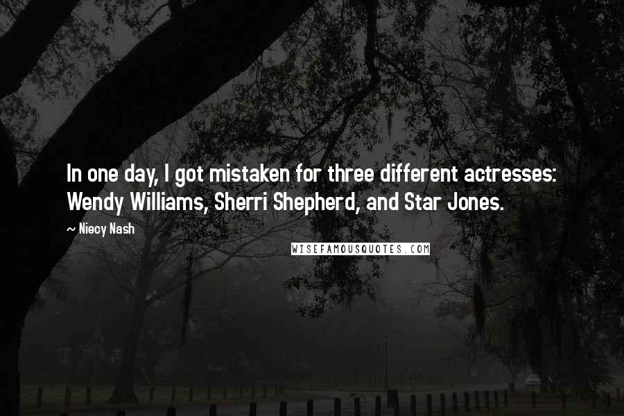 Niecy Nash Quotes: In one day, I got mistaken for three different actresses: Wendy Williams, Sherri Shepherd, and Star Jones.