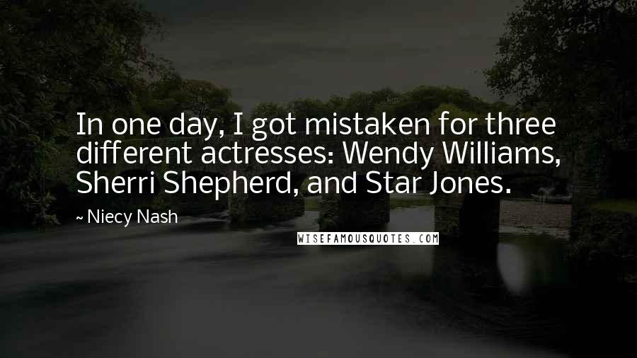 Niecy Nash Quotes: In one day, I got mistaken for three different actresses: Wendy Williams, Sherri Shepherd, and Star Jones.