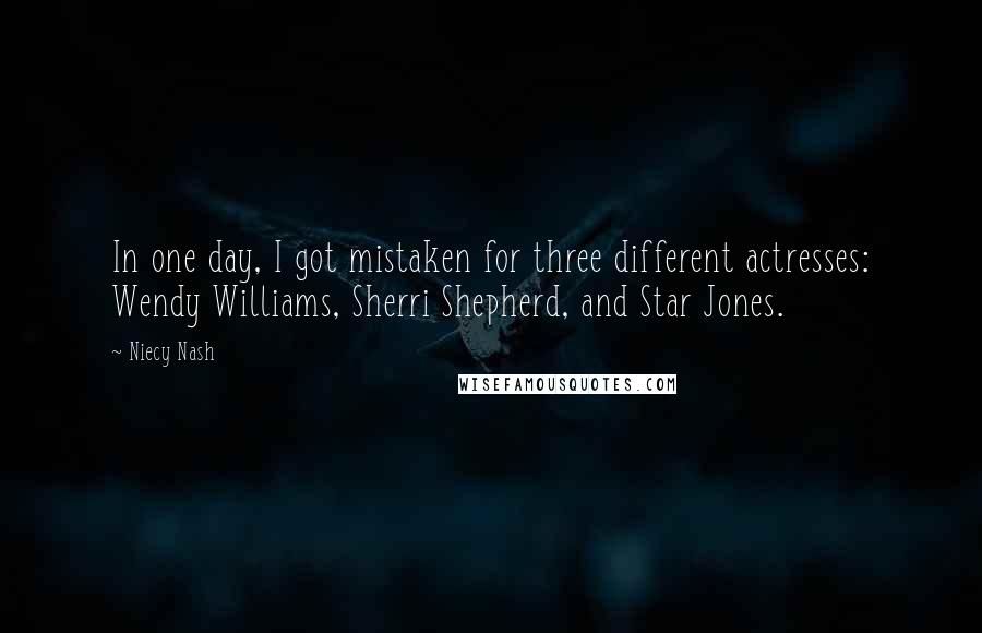 Niecy Nash Quotes: In one day, I got mistaken for three different actresses: Wendy Williams, Sherri Shepherd, and Star Jones.