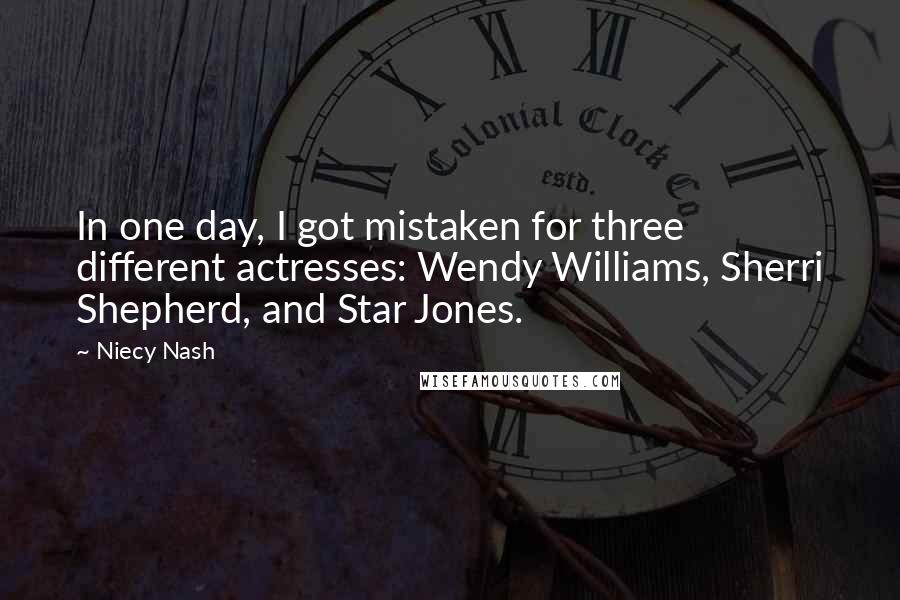 Niecy Nash Quotes: In one day, I got mistaken for three different actresses: Wendy Williams, Sherri Shepherd, and Star Jones.