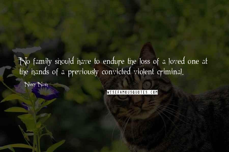 Niecy Nash Quotes: No family should have to endure the loss of a loved one at the hands of a previously convicted violent criminal.