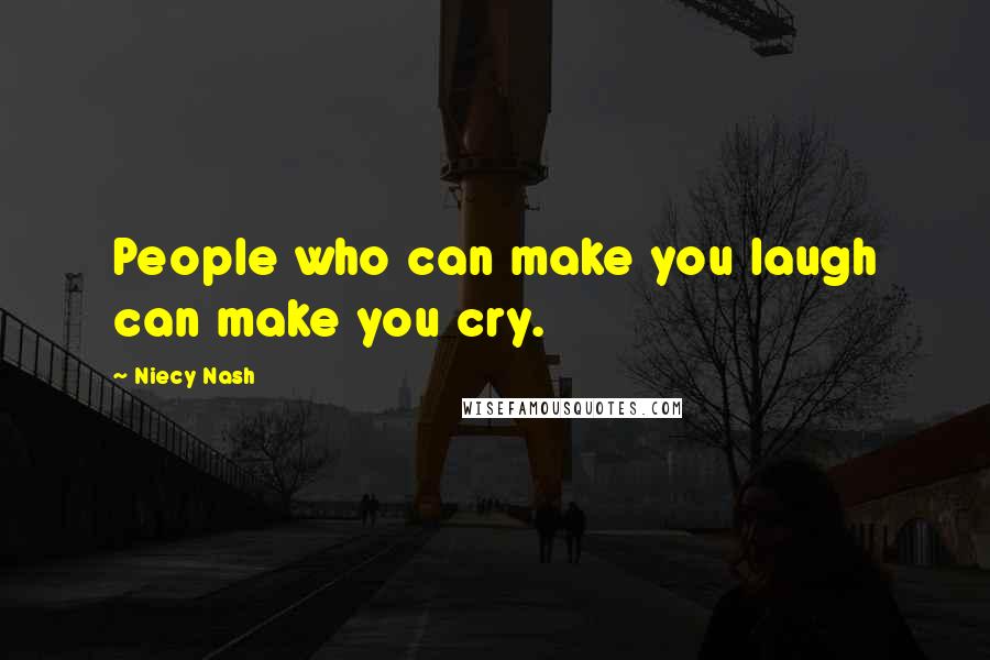 Niecy Nash Quotes: People who can make you laugh can make you cry.