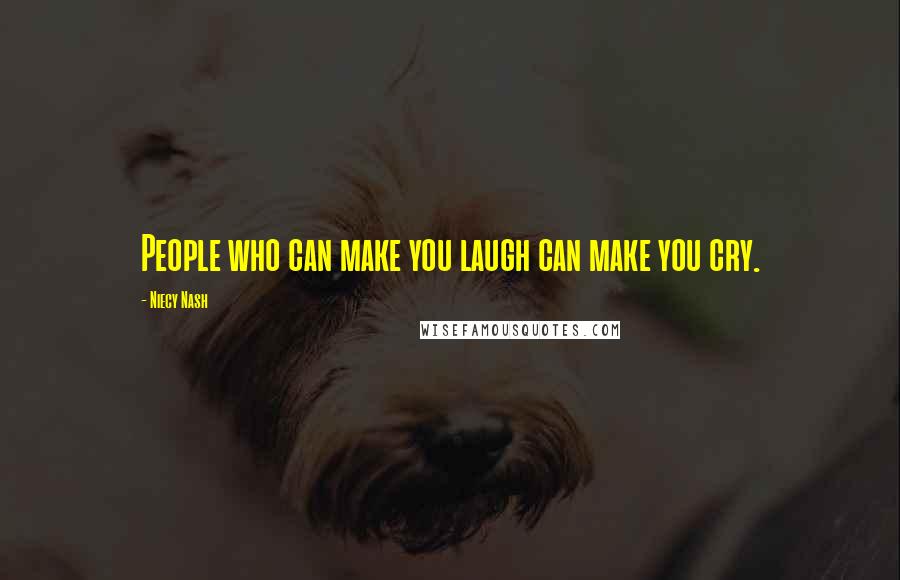 Niecy Nash Quotes: People who can make you laugh can make you cry.