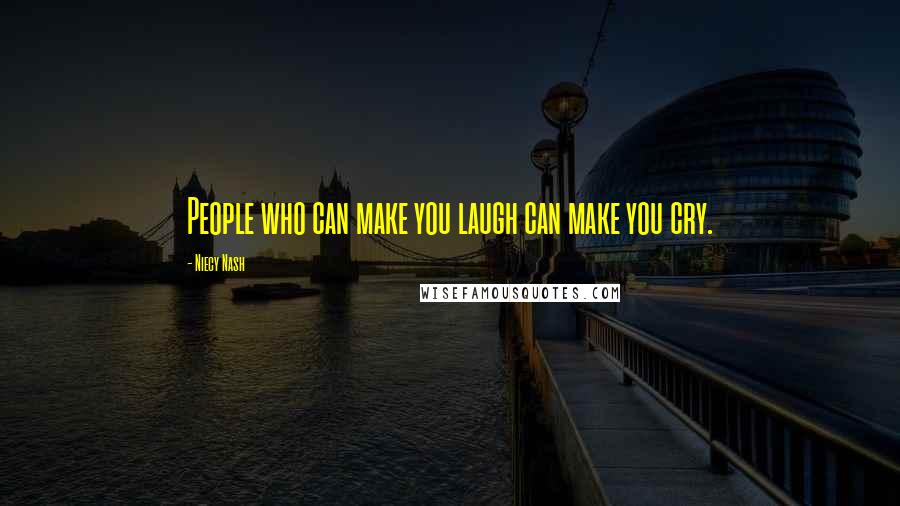 Niecy Nash Quotes: People who can make you laugh can make you cry.