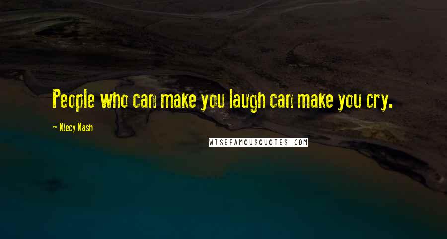 Niecy Nash Quotes: People who can make you laugh can make you cry.