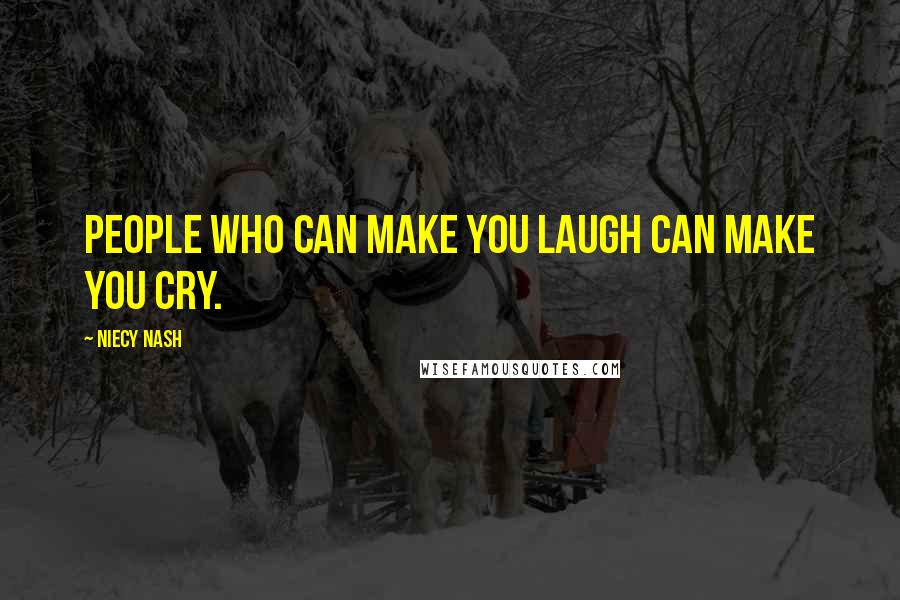 Niecy Nash Quotes: People who can make you laugh can make you cry.
