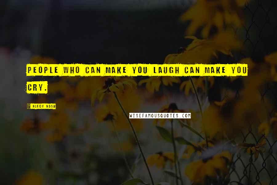 Niecy Nash Quotes: People who can make you laugh can make you cry.