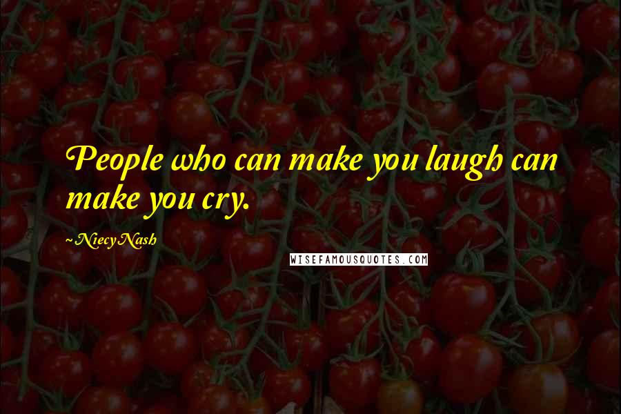 Niecy Nash Quotes: People who can make you laugh can make you cry.
