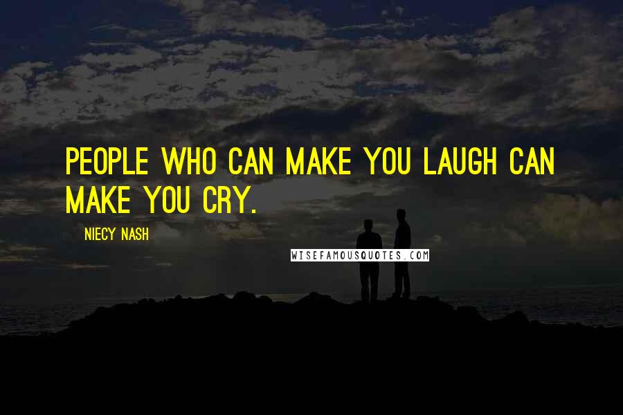 Niecy Nash Quotes: People who can make you laugh can make you cry.