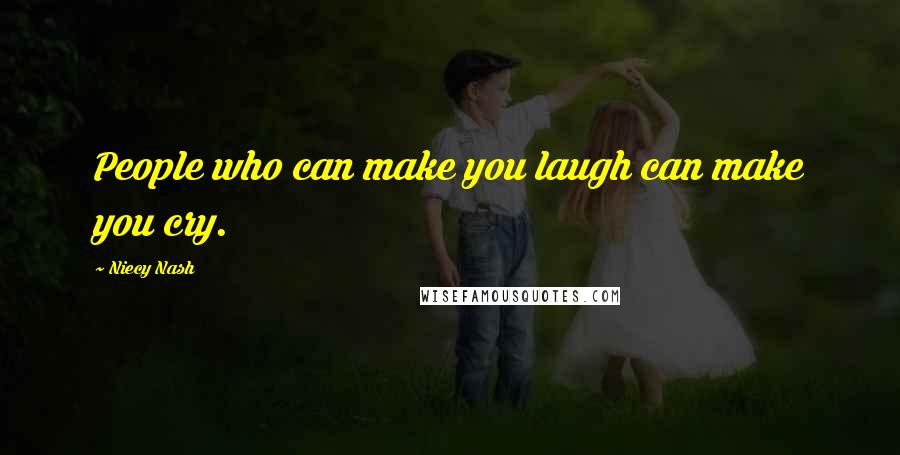 Niecy Nash Quotes: People who can make you laugh can make you cry.