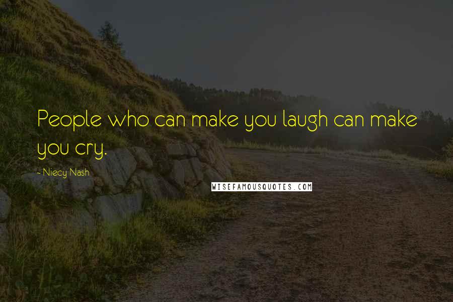 Niecy Nash Quotes: People who can make you laugh can make you cry.