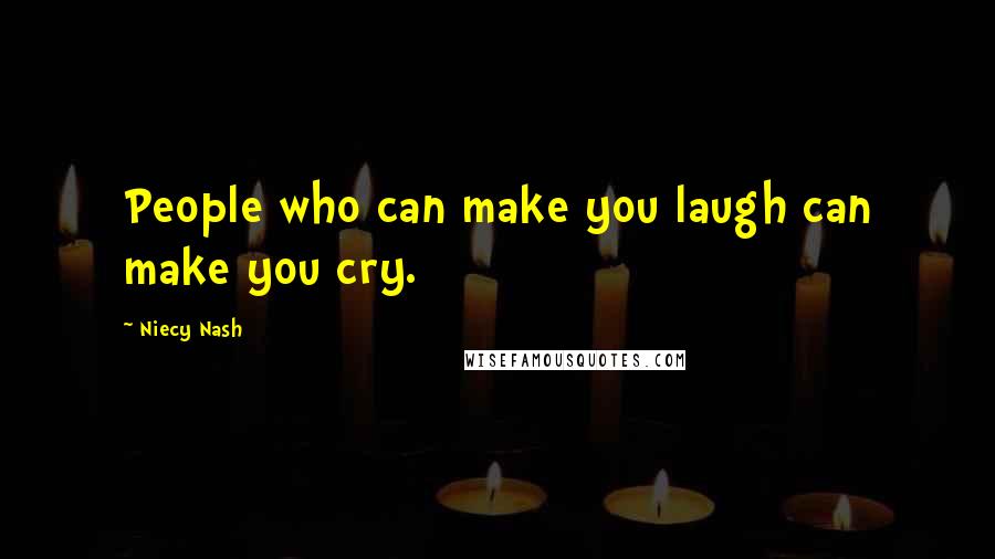 Niecy Nash Quotes: People who can make you laugh can make you cry.