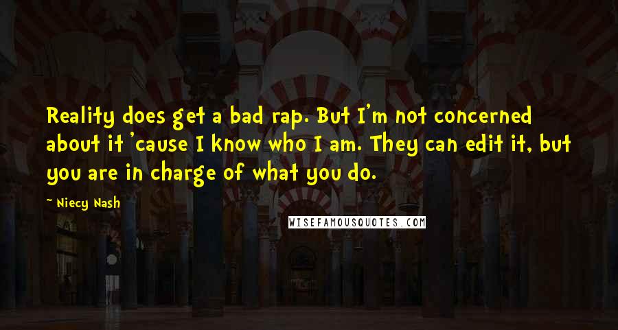 Niecy Nash Quotes: Reality does get a bad rap. But I'm not concerned about it 'cause I know who I am. They can edit it, but you are in charge of what you do.