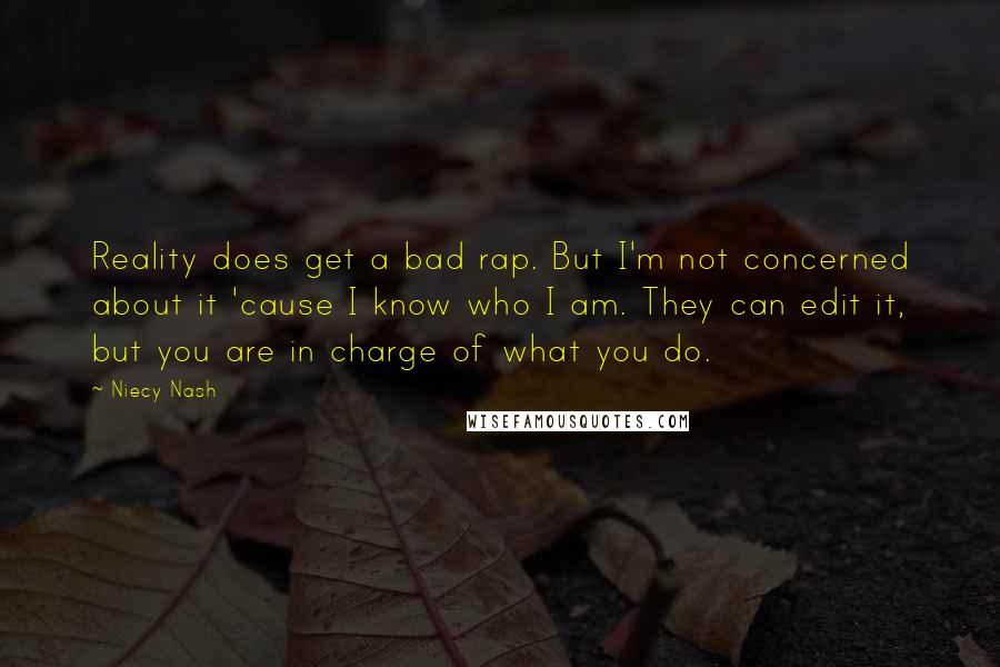 Niecy Nash Quotes: Reality does get a bad rap. But I'm not concerned about it 'cause I know who I am. They can edit it, but you are in charge of what you do.