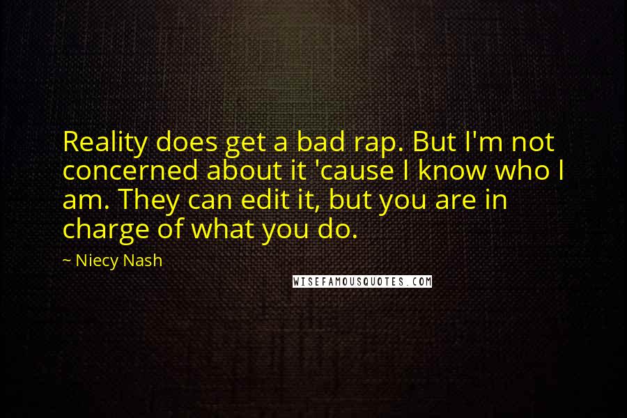 Niecy Nash Quotes: Reality does get a bad rap. But I'm not concerned about it 'cause I know who I am. They can edit it, but you are in charge of what you do.