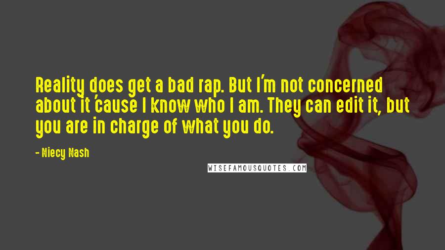 Niecy Nash Quotes: Reality does get a bad rap. But I'm not concerned about it 'cause I know who I am. They can edit it, but you are in charge of what you do.