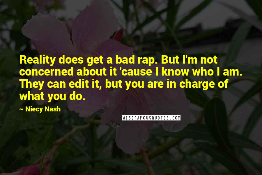 Niecy Nash Quotes: Reality does get a bad rap. But I'm not concerned about it 'cause I know who I am. They can edit it, but you are in charge of what you do.