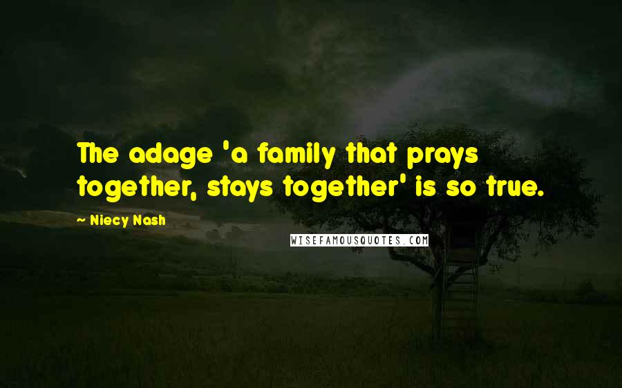 Niecy Nash Quotes: The adage 'a family that prays together, stays together' is so true.
