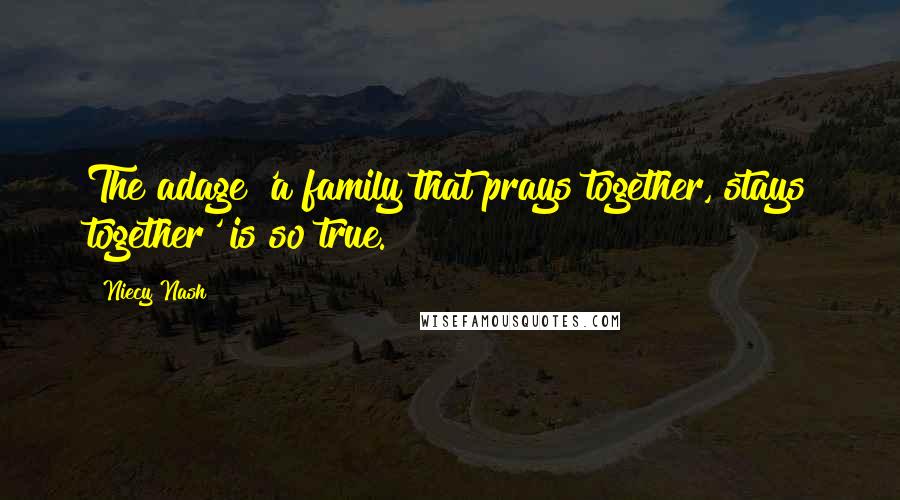Niecy Nash Quotes: The adage 'a family that prays together, stays together' is so true.