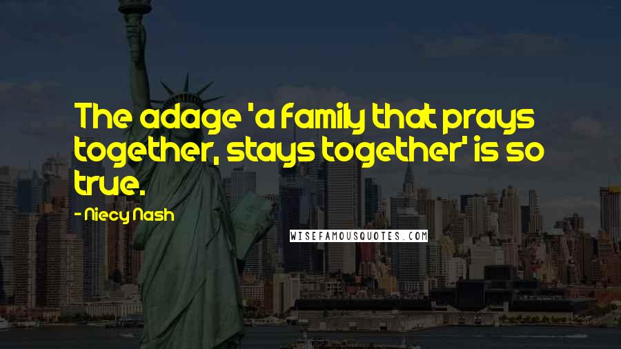 Niecy Nash Quotes: The adage 'a family that prays together, stays together' is so true.