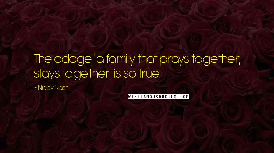 Niecy Nash Quotes: The adage 'a family that prays together, stays together' is so true.