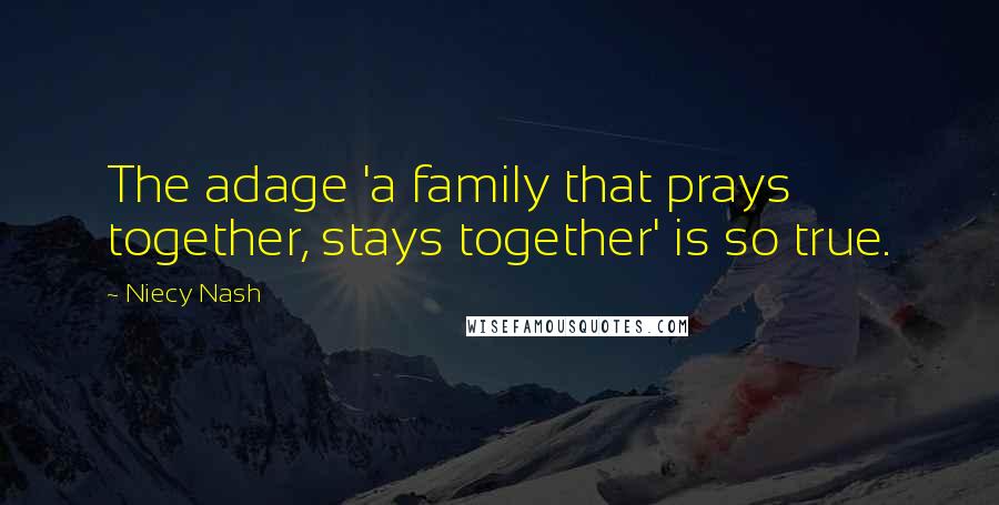 Niecy Nash Quotes: The adage 'a family that prays together, stays together' is so true.