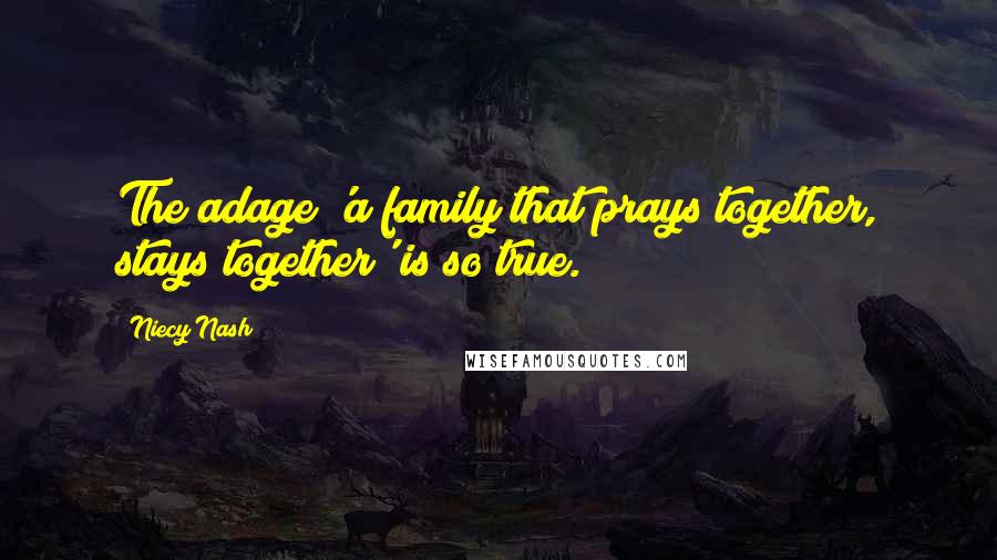 Niecy Nash Quotes: The adage 'a family that prays together, stays together' is so true.