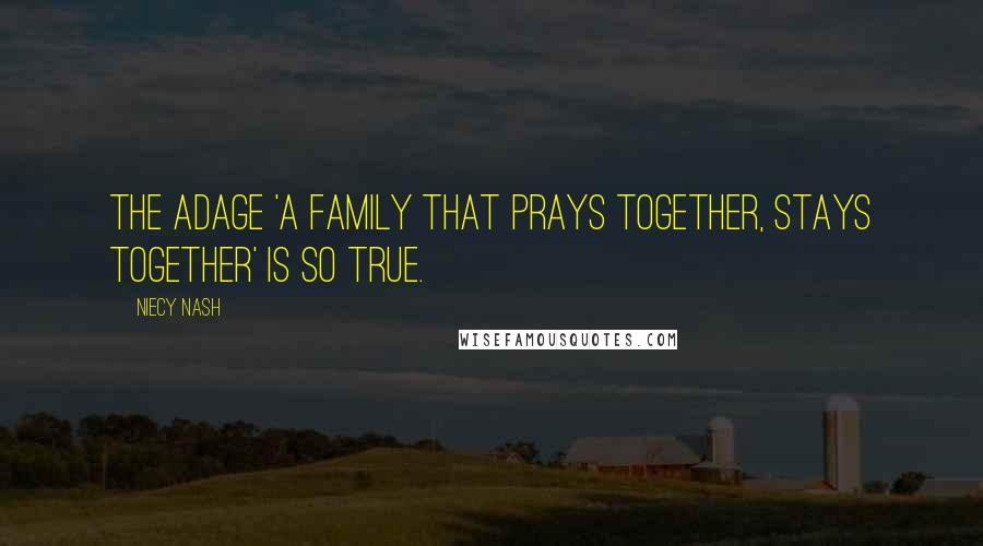 Niecy Nash Quotes: The adage 'a family that prays together, stays together' is so true.