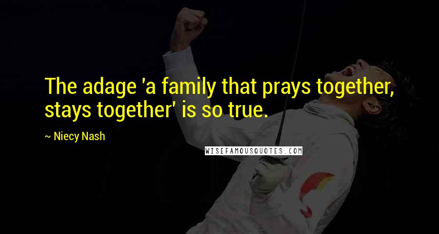 Niecy Nash Quotes: The adage 'a family that prays together, stays together' is so true.