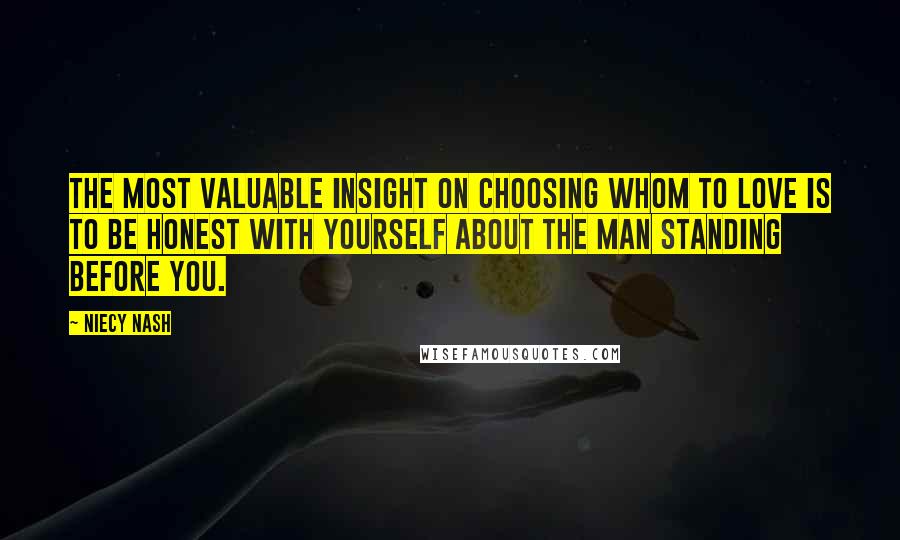 Niecy Nash Quotes: The most valuable insight on choosing whom to love is to be honest with yourself about the man standing before you.