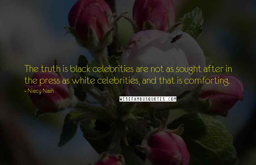 Niecy Nash Quotes: The truth is black celebrities are not as sought after in the press as white celebrities, and that is comforting.