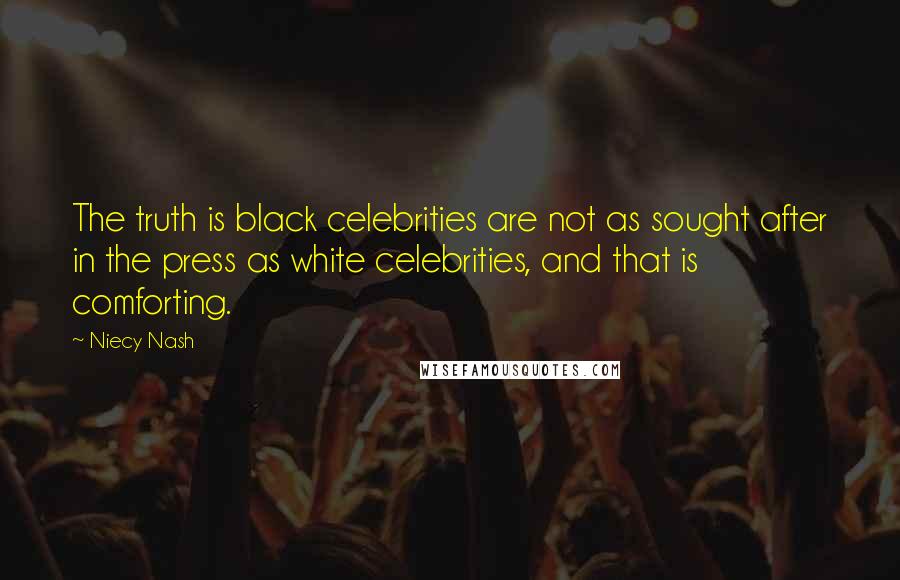 Niecy Nash Quotes: The truth is black celebrities are not as sought after in the press as white celebrities, and that is comforting.