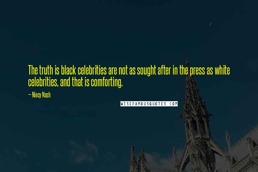 Niecy Nash Quotes: The truth is black celebrities are not as sought after in the press as white celebrities, and that is comforting.