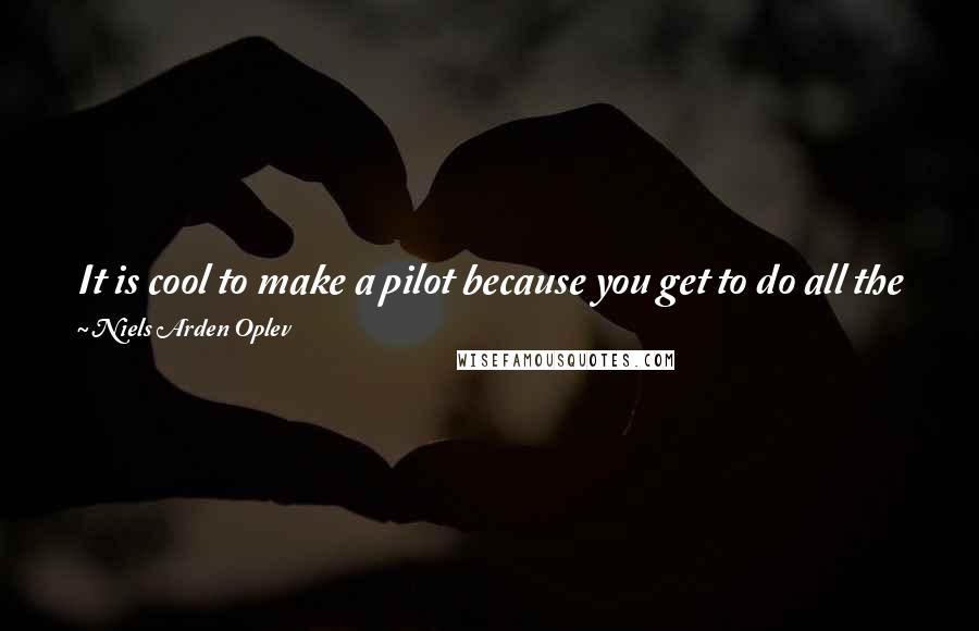 Niels Arden Oplev Quotes: It is cool to make a pilot because you get to do all the fun stuff, and then you get to leave when all the tough stuff starts.