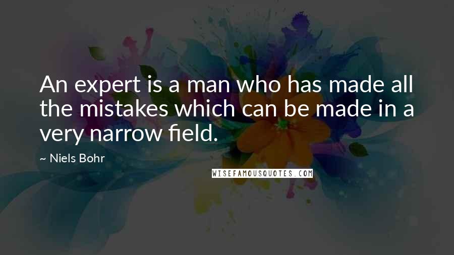 Niels Bohr Quotes: An expert is a man who has made all the mistakes which can be made in a very narrow field.