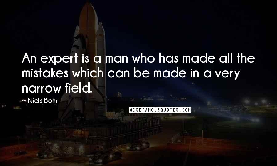 Niels Bohr Quotes: An expert is a man who has made all the mistakes which can be made in a very narrow field.