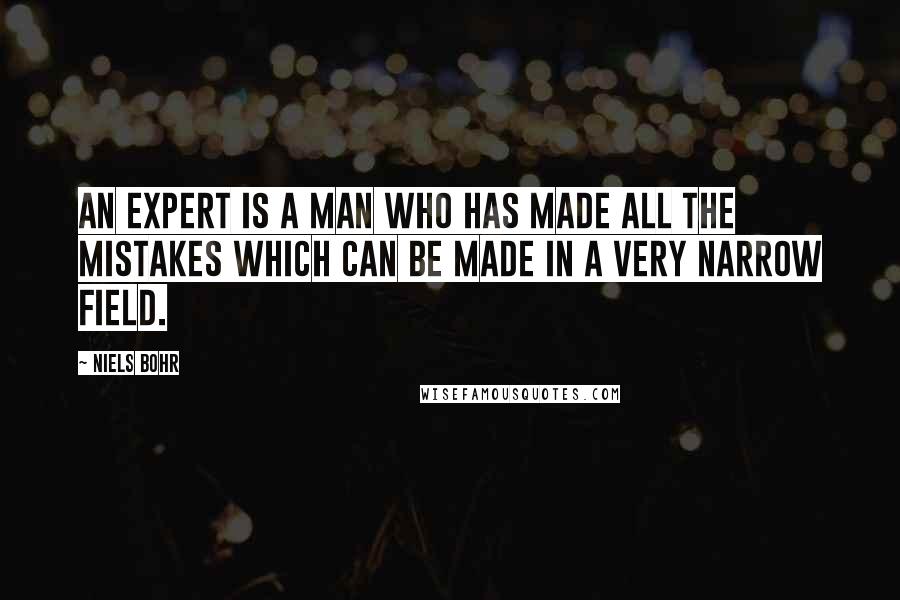 Niels Bohr Quotes: An expert is a man who has made all the mistakes which can be made in a very narrow field.