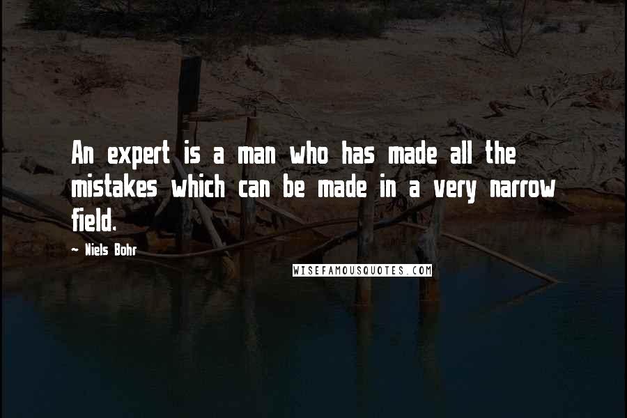 Niels Bohr Quotes: An expert is a man who has made all the mistakes which can be made in a very narrow field.