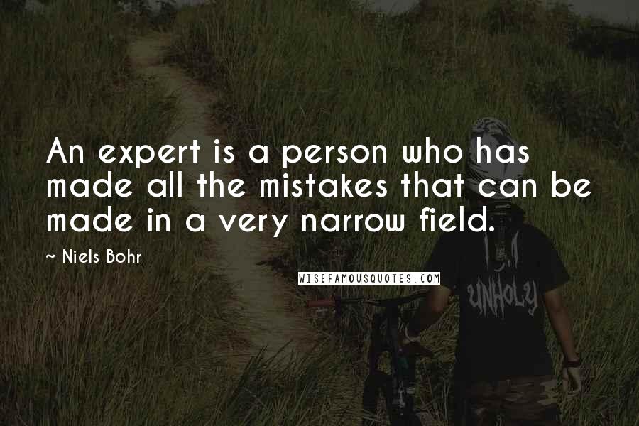 Niels Bohr Quotes: An expert is a person who has made all the mistakes that can be made in a very narrow field.