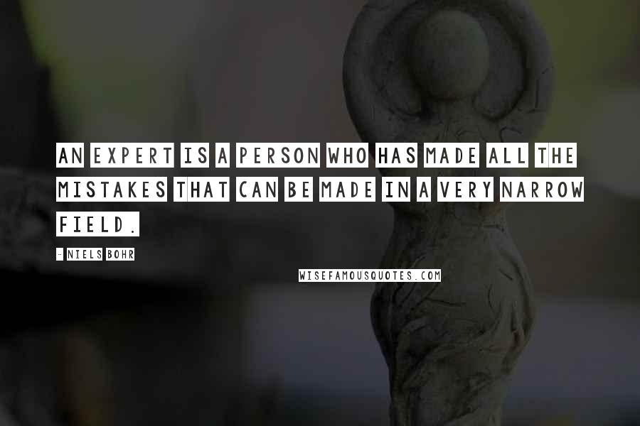 Niels Bohr Quotes: An expert is a person who has made all the mistakes that can be made in a very narrow field.