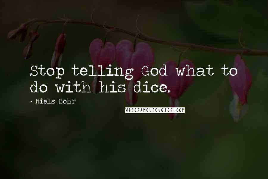 Niels Bohr Quotes: Stop telling God what to do with his dice.