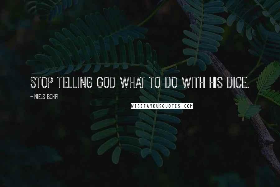 Niels Bohr Quotes: Stop telling God what to do with his dice.